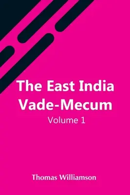 The East India Vade-Mecum, V.1 Or, Complete Guide To Gentlemen Intended For The Civil, Mmilitary, Or Naval Service Of The East India Company. Band 1 - The East India Vade-Mecum, V.1 Or, Complete Guide To Gentlemen Intended For The Civil, Mmilitary, Or Naval Service Of The East India Company. Volume 1