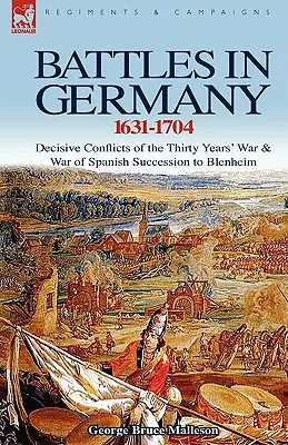 Schlachten in Deutschland 1631-1704: Entscheidende Konflikte des Dreißigjährigen Krieges und des Spanischen Erbfolgekrieges bis Blenheim - Battles in Germany 1631-1704: Decisive Conflicts of the Thirty Years War & War of Spanish Succession to Blenheim