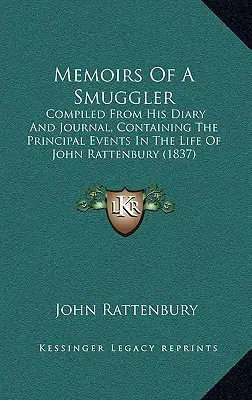 Memoiren eines Schmugglers: Zusammengestellt aus seinem Tagebuch und Journal, mit den wichtigsten Ereignissen aus dem Leben von John Rattenbury (1837) - Memoirs of a Smuggler: Compiled from His Diary and Journal, Containing the Principal Events in the Life of John Rattenbury (1837)