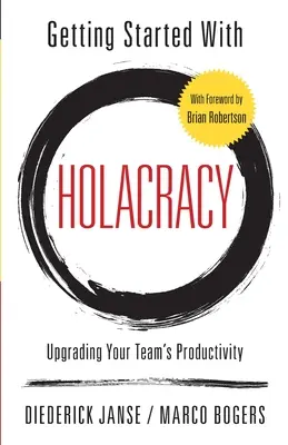 Erste Schritte mit Holacracy: Steigern Sie die Produktivität Ihres Teams - Getting Started With Holacracy: Upgrading Your Team's Productivity