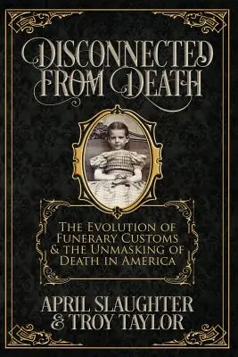 Losgelöst vom Tod: Die Entwicklung der Bestattungsbräuche und die Demaskierung des Todes in Amerika - Disconnected from Death: The Evolution of Funerary Customs and the Unmasking of Death in America