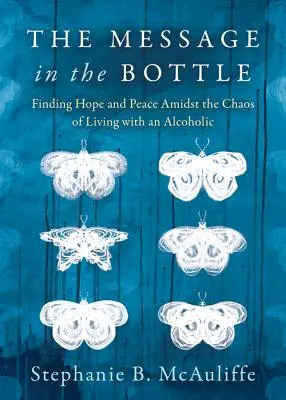 Die Botschaft in der Flasche: Hoffnung und Frieden finden inmitten des Chaos des Lebens mit einem Alkoholiker - The Message in the Bottle: Finding Hope and Peace Amidst the Chaos of Living with an Alcoholic
