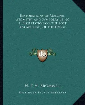 Die Wiederherstellung der freimaurerischen Geometrie und Symbolik als Dissertation über das verlorene Wissen der Loge - Restorations of Masonic Geometry and Symbolry Being a Dissertation on the Lost Knowledges of the Lodge