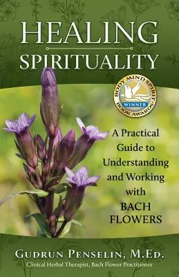 Heilende Spiritualität: Ein praktischer Leitfaden zum Verstehen und Arbeiten mit Bachblüten - Healing Spirituality: A Practical Guide to Understanding and Working with Bach Flowers