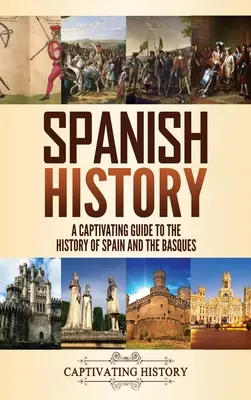 Spanische Geschichte: Ein fesselnder Leitfaden zur Geschichte Spaniens und der Basken - Spanish History: A Captivating Guide to the History of Spain and the Basques