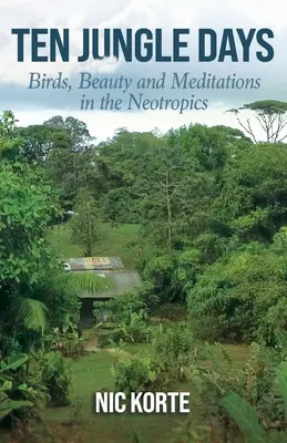 Zehn Dschungeltage: Vögel, Schönheit und Meditationen in den Neotropen - Ten Jungle Days: Birds, Beauty and Meditations in the Neotropics