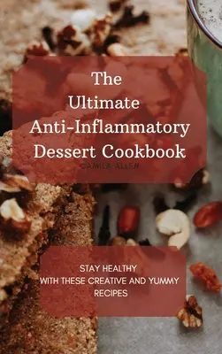 Das ultimative entzündungshemmende Dessert-Kochbuch: Bleiben Sie gesund mit diesen kreativen und leckeren Rezepten - The Ultimate Anti-Inflammatory Dessert Cookbook: Stay Healthy with These Creative and Yummy Recipes