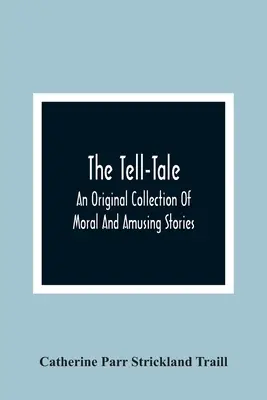 Die Märchenerzählerin: Eine originelle Sammlung von moralischen und amüsanten Geschichten - The Tell-Tale: An Original Collection Of Moral And Amusing Stories