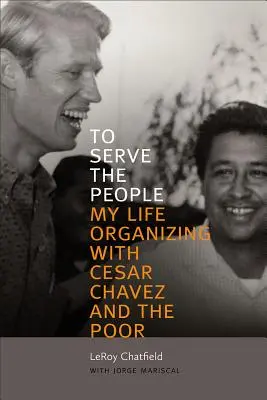 Dem Volk dienen: Mein Leben als Organisator mit Cesar Chavez und den Armen - To Serve the People: My Life Organizing with Cesar Chavez and the Poor