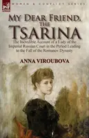 Meine liebe Freundin, die Zarin: Der unglaubliche Bericht einer Dame des kaiserlich-russischen Hofes in der Zeit vor dem Sturz der Romanow-Dynastie - My Dear Friend, the Tsarina: the Incredible Account of a Lady of the Imperial Russian Court in the Period Leading to the Fall of the Romanov Dynast