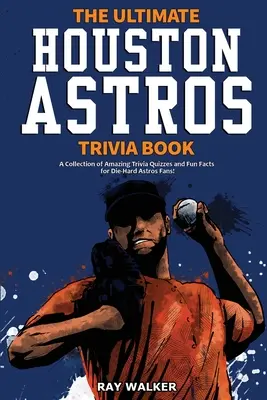 Das ultimative Houston Astros-Quizbuch: Eine Sammlung verblüffender Quizfragen und lustiger Fakten für eingefleischte Astros-Fans! - The Ultimate Houston Astros Trivia Book: A Collection of Amazing Trivia Quizzes and Fun Facts for Die-Hard Astros Fans!