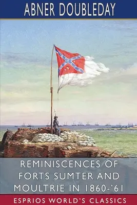 Erinnerungen an die Forts Sumter und Moultrie in den Jahren 1860-'61 (Esprios Classics) - Reminiscences of Forts Sumter and Moultrie in 1860-'61 (Esprios Classics)