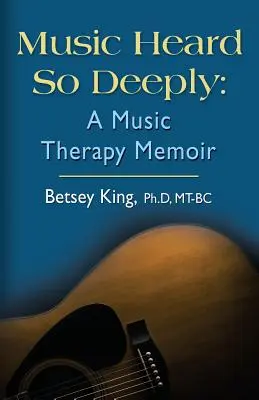 So tief gehörte Musik: Eine Musiktherapie-Erinnerung - Music Heard So Deeply: A Music Therapy Memoir