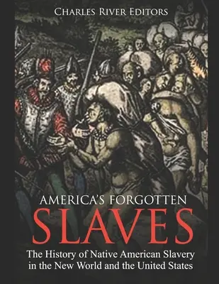 Amerikas vergessene Sklaven: Die Geschichte der Sklaverei der amerikanischen Ureinwohner in der Neuen Welt und den Vereinigten Staaten - America's Forgotten Slaves: The History of Native American Slavery in the New World and the United States