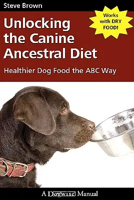 Die uralte Ernährung des Hundes: Gesünderes Hundefutter auf ABC-Art - Unlocking the Canine Ancestral Diet: Healthier Dog Food the ABC Way