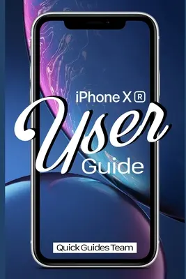 iPhone XR Benutzerhandbuch: Das unverzichtbare Handbuch zum Einrichten und Benutzen Ihres neuen iPhones - iPhone XR User Guide: The Essential Manual How To Set Up And Start Using Your New iPhone