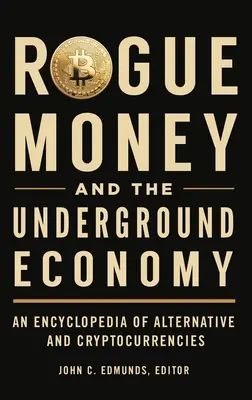 Schwarzgeld und die Schattenwirtschaft: Eine Enzyklopädie der Alternativ- und Kryptowährungen - Rogue Money and the Underground Economy: An Encyclopedia of Alternative and Cryptocurrencies