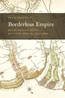 Das grenzenlose Reich: Niederländisch-Guayana in der atlantischen Welt, 1750-1800 - Borderless Empire: Dutch Guiana in the Atlantic World, 1750-1800