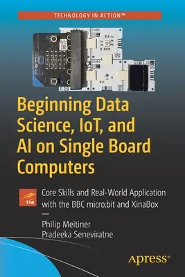 Einstieg in Data Science, Iot und AI auf Einplatinencomputern: Grundkenntnisse und praktische Anwendungen mit dem BBC Micro: Bit und Xinabox - Beginning Data Science, Iot, and AI on Single Board Computers: Core Skills and Real-World Application with the BBC Micro: Bit and Xinabox