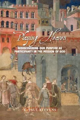 Den Himmel spielen: Die Wiederentdeckung unserer Bestimmung als Teilhaber an der Mission Gottes - Playing Heaven: Rediscovering Our Purpose as Participants in the Mission of God