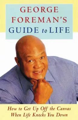 George Foreman's Guide to Life: Wie man von der Leinwand aufsteht, wenn das Leben auf einen einschlägt - George Foreman's Guide to Life: How to Get Up Off the Canvas When Life Knocks You