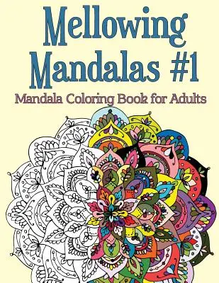 Mellowing Mandalas, Buch 1: Mandala-Malbuch für Erwachsene - Mellowing Mandalas, Book 1: Mandala Coloring Book for Adults