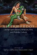Altermundos: Latin@ Spekulative Literatur, Film und Populärkultur - Altermundos: Latin@ Speculative Literature, Film, and Popular Culture