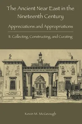 Der Alte Nahe Osten im neunzehnten Jahrhundert: II. Sammeln, Konstruieren und Kuratieren - The Ancient Near East in the Nineteenth Century: II. Collecting, Constructing, and Curating