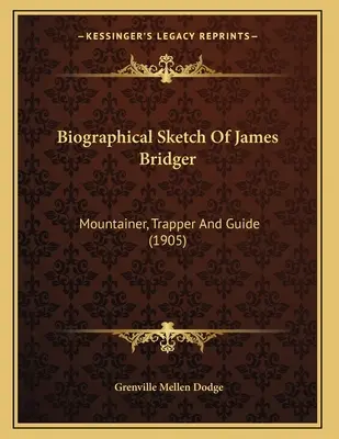 Biographische Skizze von James Bridger: Bergsteiger, Trapper und Führer (1905) - Biographical Sketch Of James Bridger: Mountainer, Trapper And Guide (1905)
