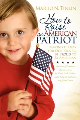 Wie man einen amerikanischen Patrioten erzieht: Damit unsere Kinder stolz darauf sein können, Amerikaner zu sein - How to Raise an American Patriot: Making It Okay for Our Kids to Be Proud to Be American