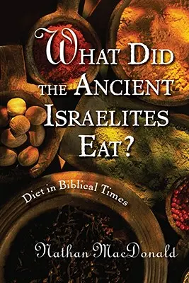 Was haben die alten Israeliten gegessen? Ernährung in biblischen Zeiten - What Did the Ancient Israelites Eat?: Diet in Biblical Times