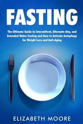 Fasten: Der ultimative Leitfaden für intermittierendes, alternierendes und ausgedehntes Wasserfasten und wie man die Autophagie zur Gewichtsreduktion aktiviert - Fasting: The Ultimate Guide to Intermittent, Alternate-Day, and Extended Water Fasting and How to Activate Autophagy for Weight