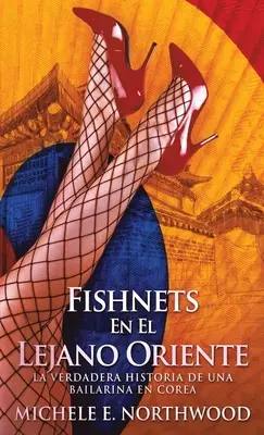 Netzstrümpfe - En El Lejano Oriente: La Verdadera Historia De Una Bailarina En Corea - Fishnets - En El Lejano Oriente: La Verdadera Historia De Una Bailarina En Corea