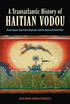 Eine transatlantische Geschichte des haitianischen Vodou: Rasin Figuier, Rasin Bwa Kayiman und die Riten von Rada und Gede - A Transatlantic History of Haitian Vodou: Rasin Figuier, Rasin Bwa Kayiman, and the Rada and Gede Rites