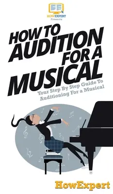 Wie man für ein Musical vorspricht: Ihre schrittweise Anleitung zum Vorsprechen für ein Musical - How To Audition For a Musical: Your Step By Step Guide To Auditioning For a Musical