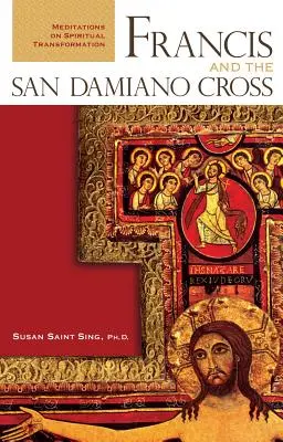 Franziskus und das Kreuz von San Damiano: Meditationen über spirituelle Transformation - Francis and the San Damiano Cross: Meditations on Spiritual Transformation