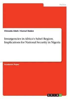 Aufstände in der Sahelzone Afrikas. Implikationen für die nationale Sicherheit in Nigeria - Insurgencies in Africa's Sahel Region. Implications for National Security in Nigeria