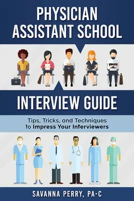 Leitfaden für Vorstellungsgespräche in der Arzthelferinnenschule: Tipps, Tricks und Techniken, um Ihre Gesprächspartner zu beeindrucken - Physician Assistant School Interview Guide: Tips, Tricks, and Techniques to Impress Your Interviewers