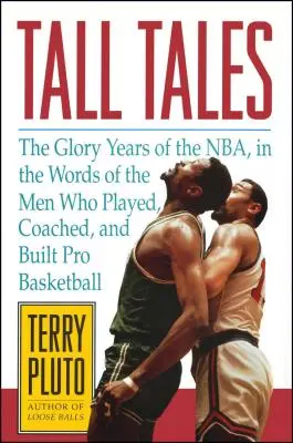 Große Erzählungen: Die glorreichen Jahre der NBA, in den Worten der Männer, die Profibasketball spielten, trainierten und aufbauten - Tall Tales: The Glory Years of the Nba, in the Words of the Men Who Played, Coached, and Built Pro Basketball