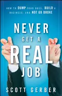 Niemals einen richtigen Job annehmen: Wie Sie Ihren Boss loswerden, ein Unternehmen aufbauen und nicht pleite gehen - Never Get a Real Job: How to Dump Your Boss, Build a Business and Not Go Broke