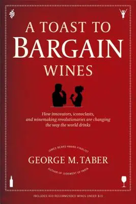 Ein Toast auf Schnäppchenweine: Wie Innovatoren, Ikonoklasten und Weinrevolutionäre die Art, wie die Welt trinkt, verändern - A Toast to Bargain Wines: How Innovators, Iconoclasts, and Winemaking Revolutionaries Are Changing the Way the World Drinks