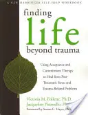 Ein Leben jenseits des Traumas finden: Mit Akzeptanz- und Commitment-Therapie zur Heilung von posttraumatischem Stress und traumabedingten Problemen - Finding Life Beyond Trauma: Using Acceptance and Commitment Therapy to Heal from Post-Traumatic Stress and Trauma-Related Problems