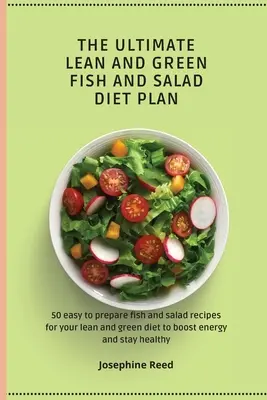 Der ultimative Diätplan für schlanken und grünen Fisch und Salat: 50 einfach zuzubereitende Fisch- und Salatrezepte für Ihre schlanke und grüne Diät, um Energie zu gewinnen und zu erhalten - The Ultimate Lean and Green Fish and Salad Diet Plan: 50 easy to prepare fish and salad recipes for your lean and green diet to boost energy and stay