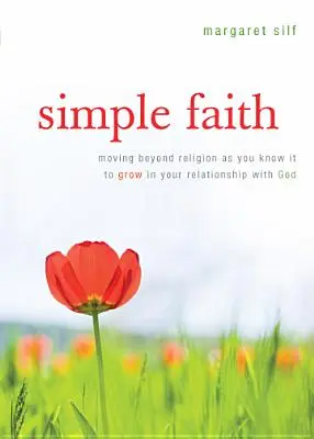 Einfacher Glaube: Jenseits der Religion, wie Sie sie kennen, um in Ihrer Beziehung zu Gott zu wachsen - Simple Faith: Moving Beyond Religion as You Know It to Grow in Your Relationship with God