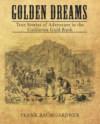 Goldene Träume: Wahre Geschichten von Abenteuern im kalifornischen Goldrausch - Golden Dreams: True Stories of Adventure in the California Gold Rush