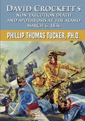 David Crocketts Nicht-Hinrichtung Tod und Apotheose in Alamo am 6. März 1836 - David Crockett's Non-Execution Death and Apotheosis at the Alamo March 6, 1836