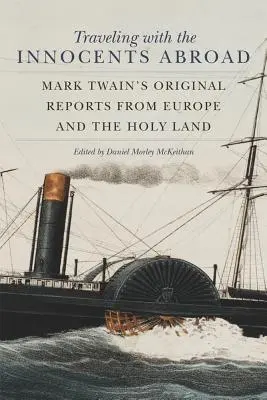 Reisen mit den Unschuldigen im Ausland: Mark Twains Originalberichte aus Europa und dem Heiligen Land - Traveling with the Innocents Abroad: Mark Twain's Original Reports from Europe and the Holy Land