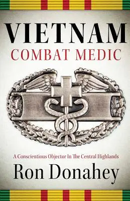 Vietnam Combat Medic: Ein Kriegsdienstverweigerer im zentralen Hochland - Vietnam Combat Medic: A Conscientious Objector In The Central Highlands