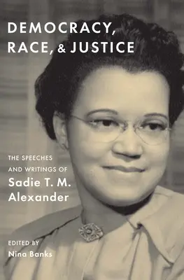 Demokratie, Rasse und Gerechtigkeit: Die Reden und Schriften von Sadie T. M. Alexander - Democracy, Race, and Justice: The Speeches and Writings of Sadie T. M. Alexander