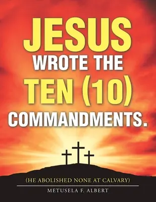 Jesus schrieb die zehn (10) Gebote: (Er schaffte keines auf Golgatha ab) - Jesus Wrote the Ten (10) Commandments.: (He Abolished None at Calvary)